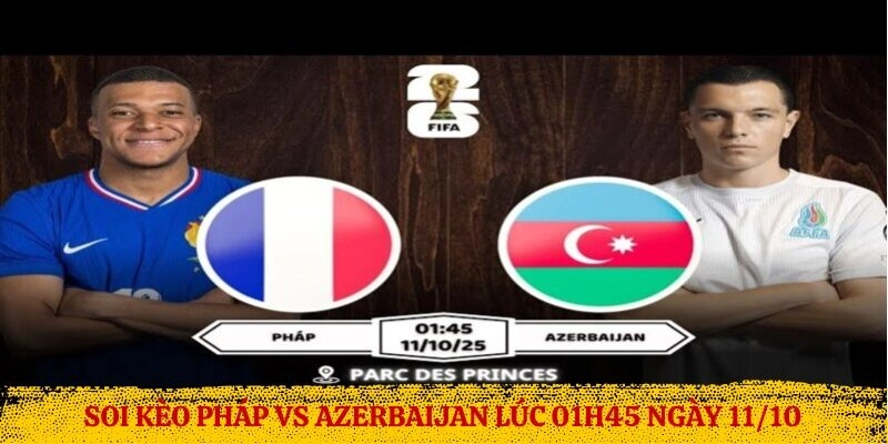 Soi kèo Pháp vs Azerbaijan