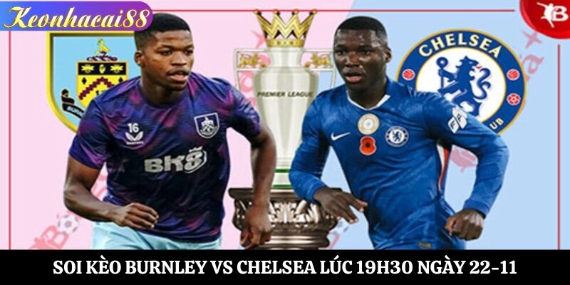 Soi Kèo Burnley vs Chelsea Lúc 19h30 Ngày 22-11