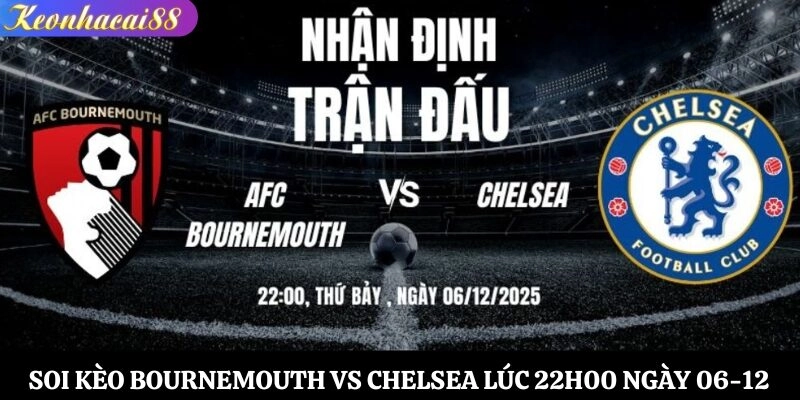 Soi Kèo Bournemouth vs Chelsea Lúc 22h00 Ngày 06-12